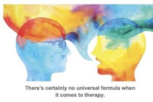 There is no universal formula when it comes to therapy.